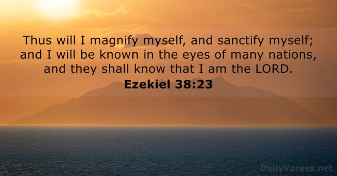 Thus will I magnify myself, and sanctify myself; and I will be… Ezekiel 38:23