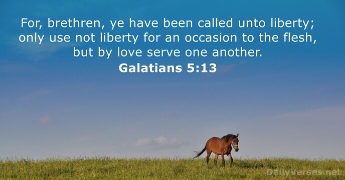 For, brethren, ye have been called unto liberty; only use not liberty… Galatians 5:13