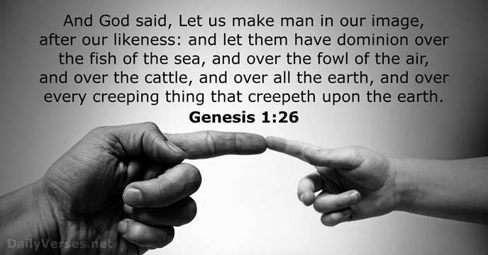 And God said, Let us make man in our image, after our… Genesis 1:26