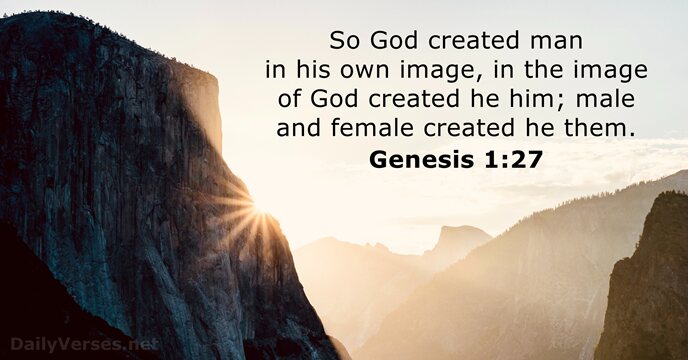 So God created man in his own image, in the image of… Genesis 1:27