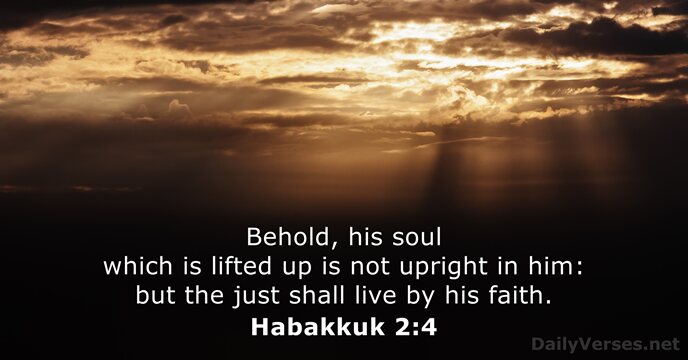 Behold, his soul which is lifted up is not upright in him:… Habakkuk 2:4