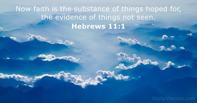 Now faith is the substance of things hoped for, the evidence of… Hebrews 11:1