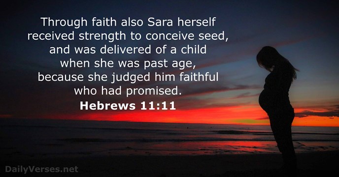 Through faith also Sara herself received strength to conceive seed, and was… Hebrews 11:11
