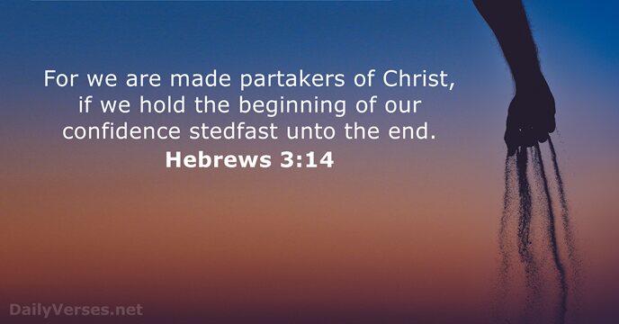 For we are made partakers of Christ, if we hold the beginning… Hebrews 3:14