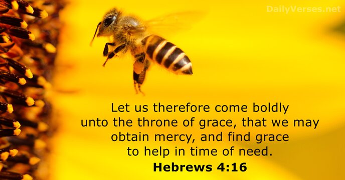 Let us therefore come boldly unto the throne of grace, that we… Hebrews 4:16