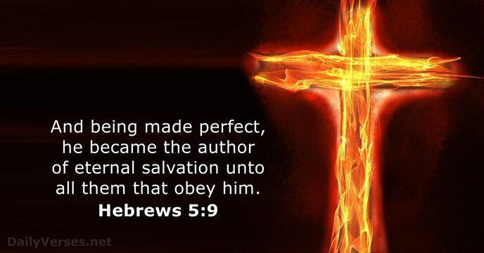 And being made perfect, he became the author of eternal salvation unto… Hebrews 5:9