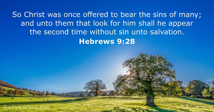 So Christ was once offered to bear the sins of many; and… Hebrews 9:28