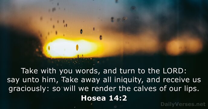 Take with you words, and turn to the LORD: say unto him… Hosea 14:2