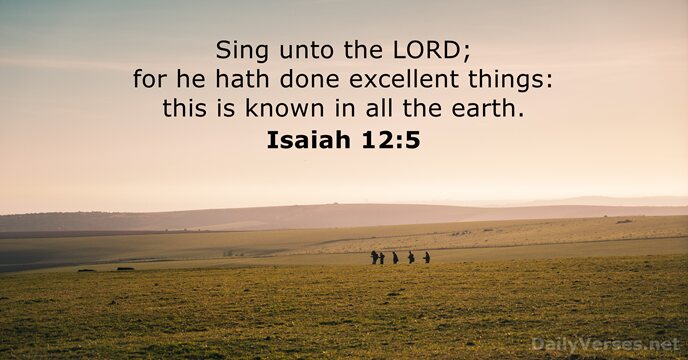 Sing unto the LORD; for he hath done excellent things: this is… Isaiah 12:5