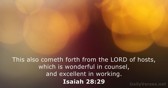 This also cometh forth from the LORD of hosts, which is wonderful… Isaiah 28:29