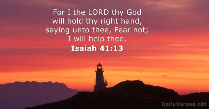 For I the LORD thy God will hold thy right hand, saying… Isaiah 41:13