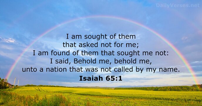 I am sought of them that asked not for me; I am… Isaiah 65:1