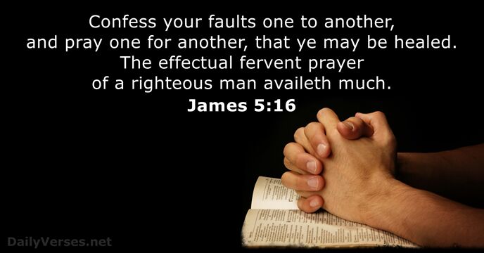 Confess your faults one to another, and pray one for another, that… James 5:16