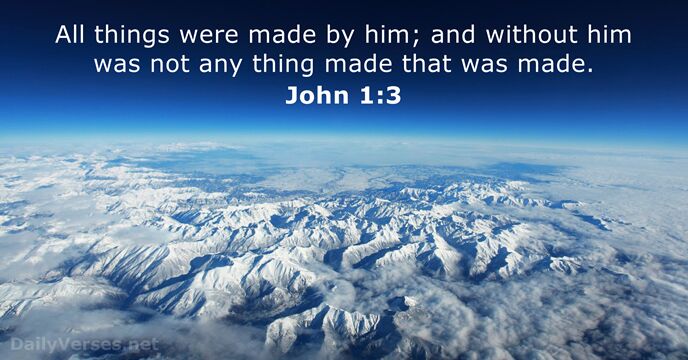 All things were made by him; and without him was not any… John 1:3