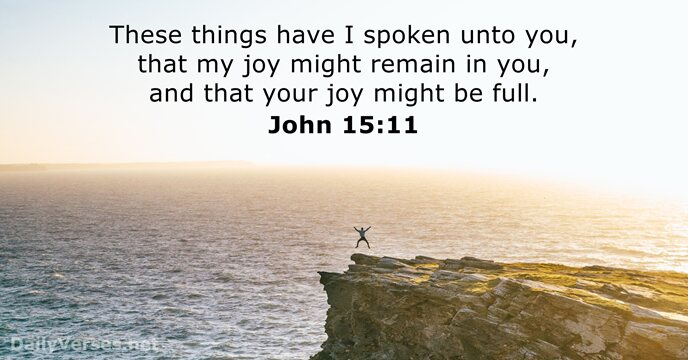 These things have I spoken unto you, that my joy might remain… John 15:11