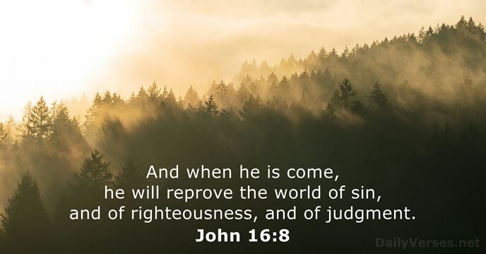 And when he is come, he will reprove the world of sin… John 16:8