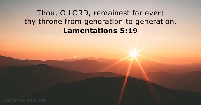 Thou, O LORD, remainest for ever; thy throne from generation to generation. Lamentations 5:19