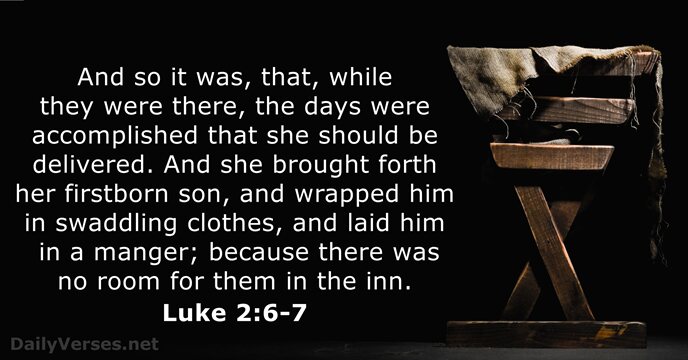 And so it was, that, while they were there, the days were… Luke 2:6-7