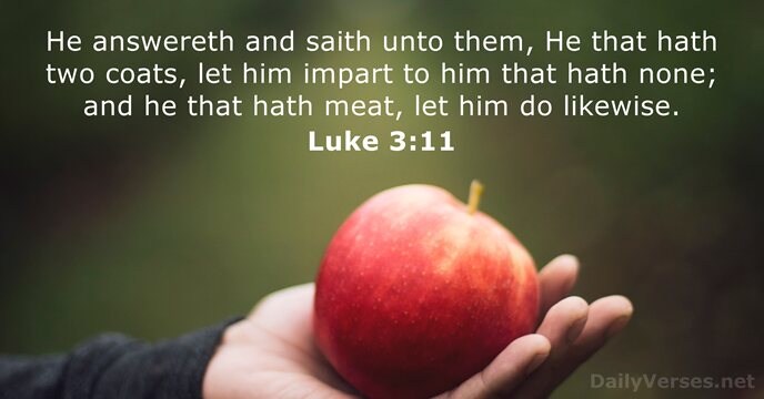 He answereth and saith unto them, He that hath two coats, let… Luke 3:11
