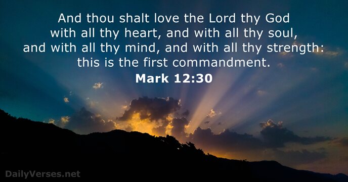 And thou shalt love the Lord thy God with all thy heart… Mark 12:30