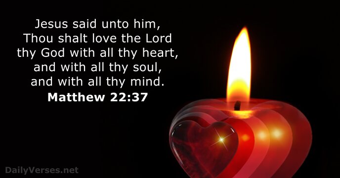 Jesus said unto him, Thou shalt love the Lord thy God with… Matthew 22:37