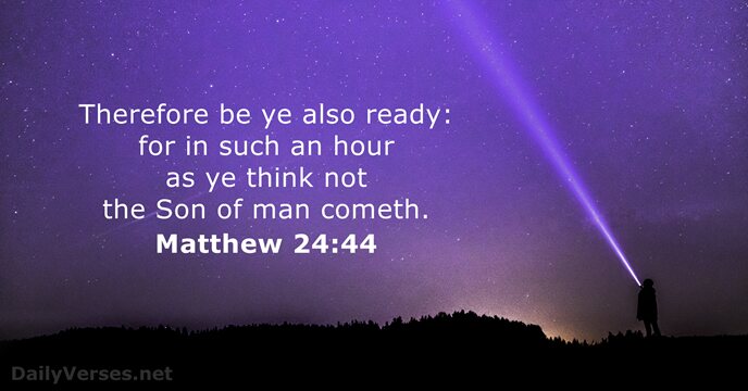 Therefore be ye also ready: for in such an hour as ye… Matthew 24:44