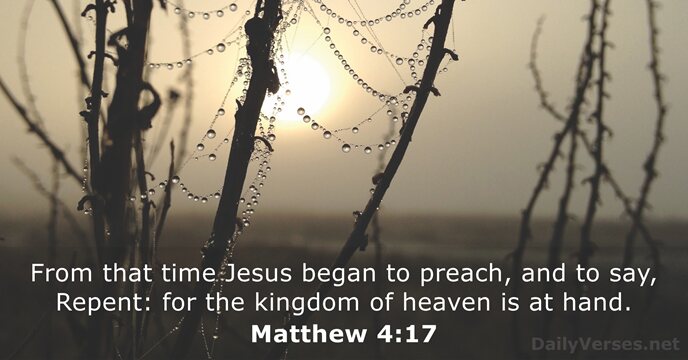 From that time Jesus began to preach, and to say, Repent: for… Matthew 4:17
