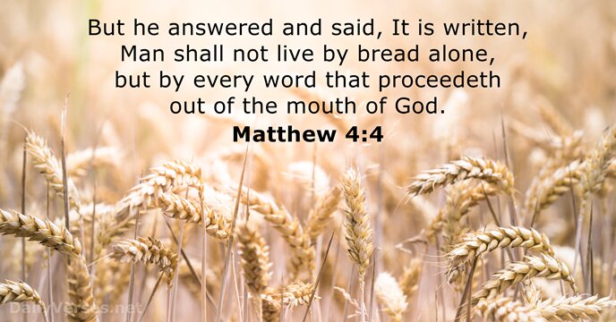 But he answered and said, It is written, Man shall not live… Matthew 4:4