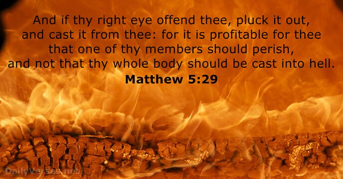 And if thy right eye offend thee, pluck it out, and cast… Matthew 5:29