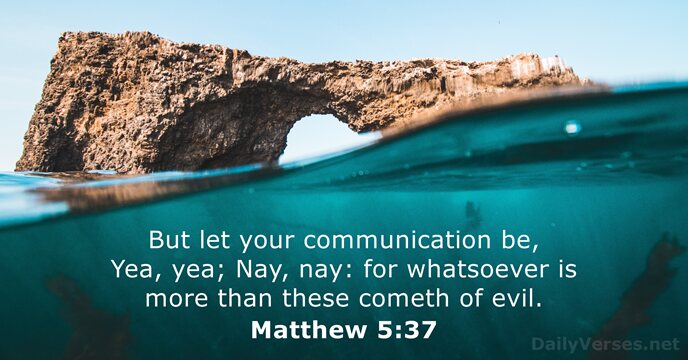 But let your communication be, Yea, yea; Nay, nay: for whatsoever is… Matthew 5:37