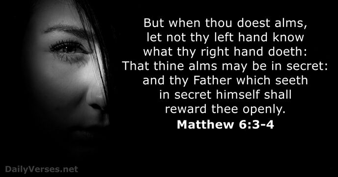 But when thou doest alms, let not thy left hand know what… Matthew 6:3-4