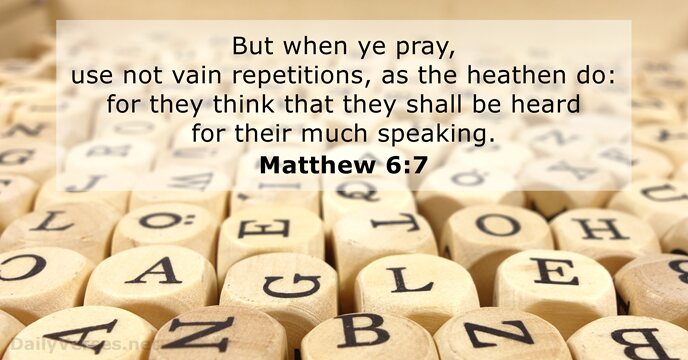 But when ye pray, use not vain repetitions, as the heathen do:… Matthew 6:7