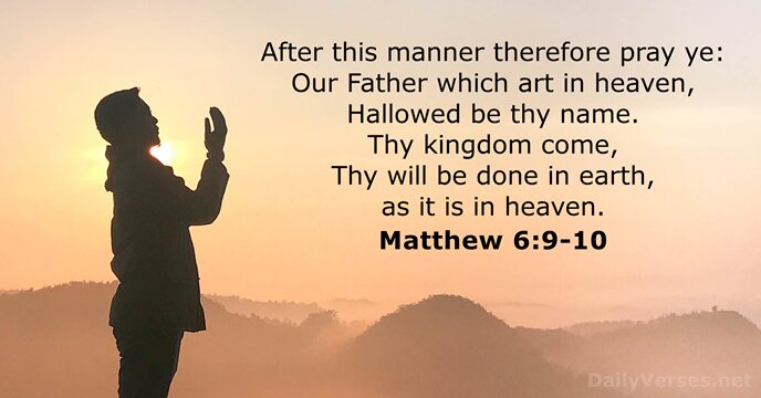 After this manner therefore pray ye: Our Father which art in heaven… Matthew 6:9-10