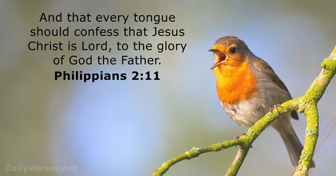 And that every tongue should confess that Jesus Christ is Lord, to… Philippians 2:11