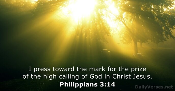 I press toward the mark for the prize of the high calling… Philippians 3:14