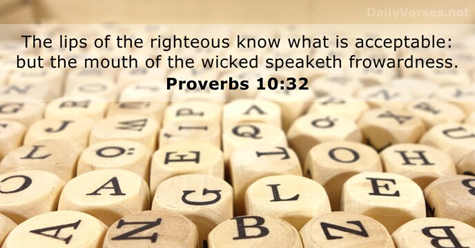 The lips of the righteous know what is acceptable: but the mouth… Proverbs 10:32