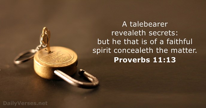 A talebearer revealeth secrets: but he that is of a faithful spirit… Proverbs 11:13