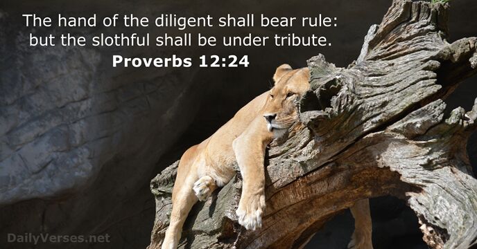 The hand of the diligent shall bear rule: but the slothful shall… Proverbs 12:24