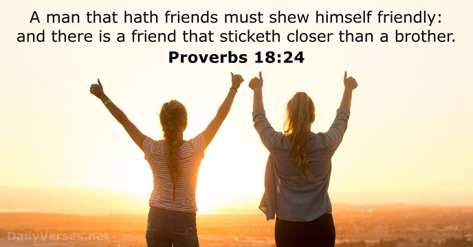 A man that hath friends must shew himself friendly: and there is… Proverbs 18:24