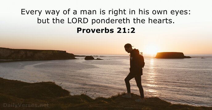 Every way of a man is right in his own eyes: but… Proverbs 21:2