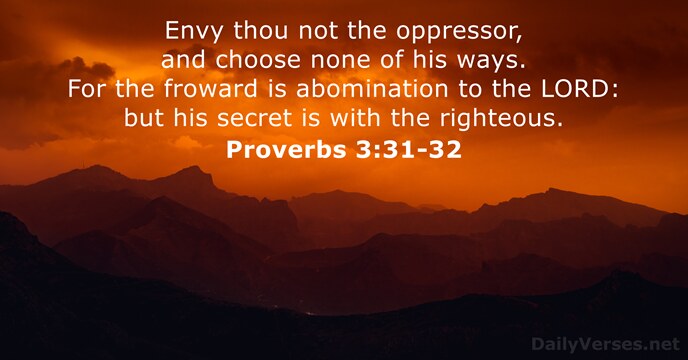Envy thou not the oppressor, and choose none of his ways. For… Proverbs 3:31-32