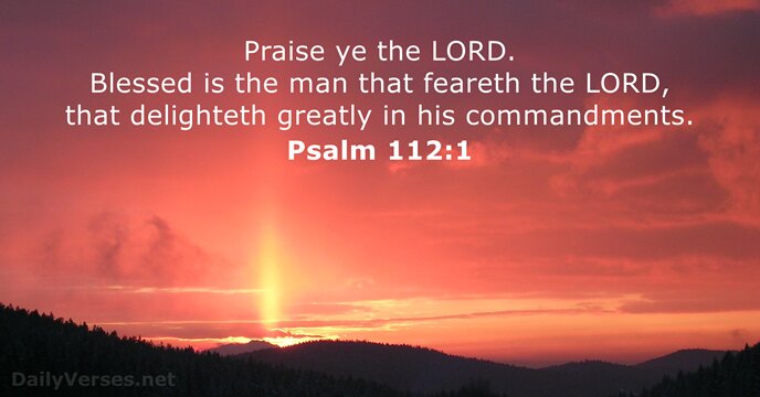 Praise ye the LORD. Blessed is the man that feareth the LORD… Psalm 112:1