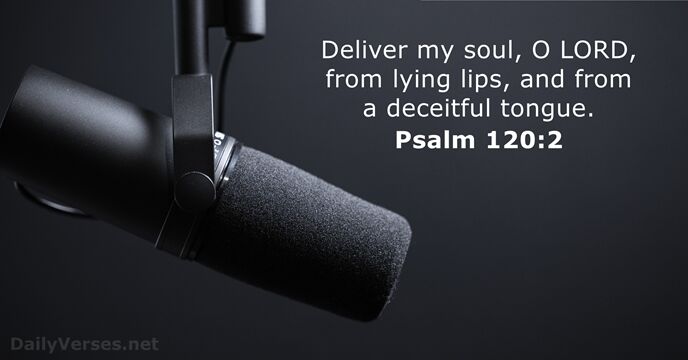 Deliver my soul, O LORD, from lying lips, and from a deceitful tongue. Psalm 120:2