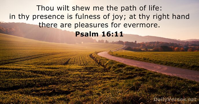 Thou wilt shew me the path of life: in thy presence is… Psalm 16:11