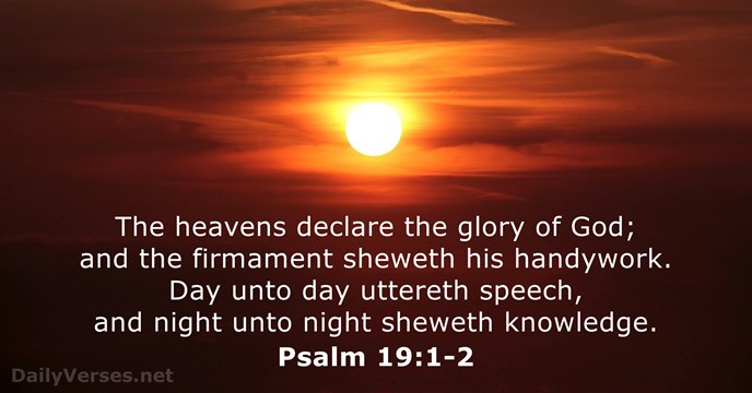 The heavens declare the glory of God; and the firmament sheweth his… Psalm 19:1-2