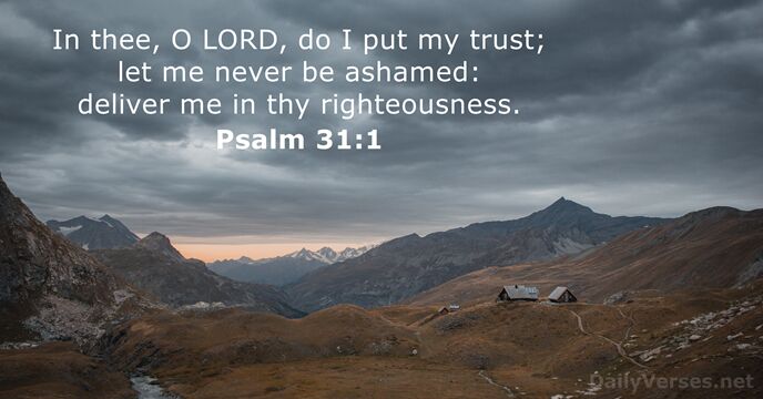 In thee, O LORD, do I put my trust; let me never… Psalm 31:1