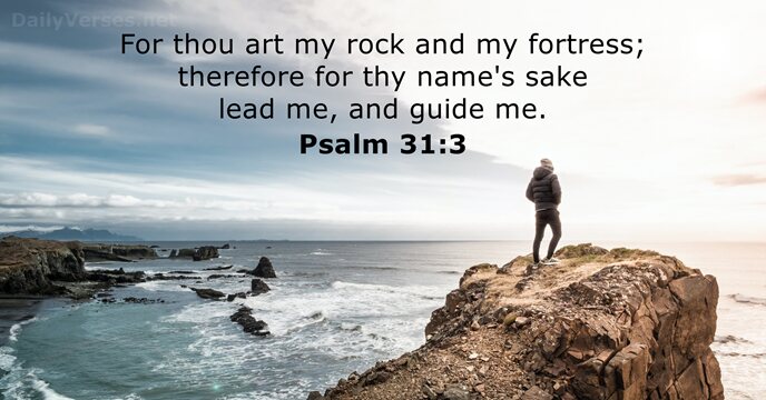 For thou art my rock and my fortress; therefore for thy name's… Psalm 31:3