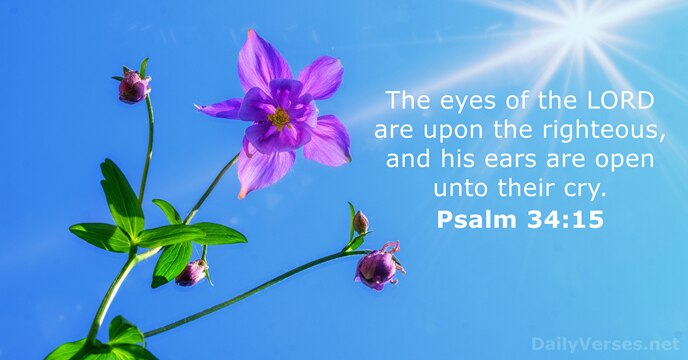 The eyes of the LORD are upon the righteous, and his ears… Psalm 34:15