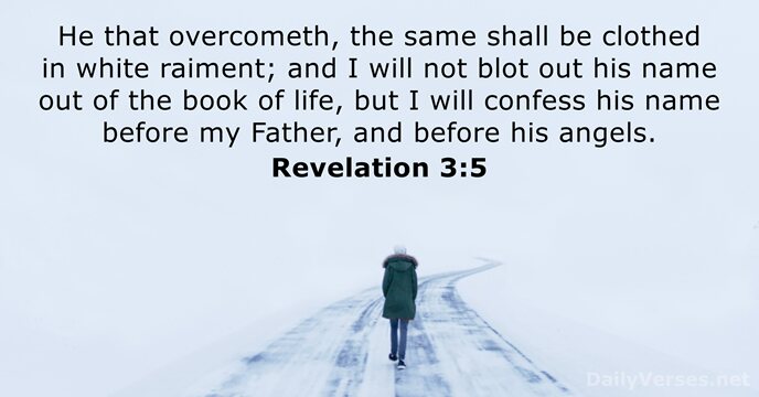 He that overcometh, the same shall be clothed in white raiment; and… Revelation 3:5
