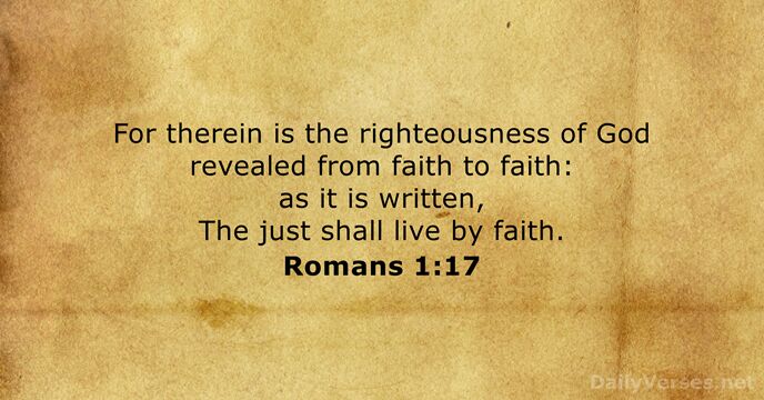 For therein is the righteousness of God revealed from faith to faith:… Romans 1:17